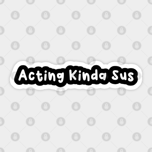 Acting Kinda Sus White Sticker by felixbunny